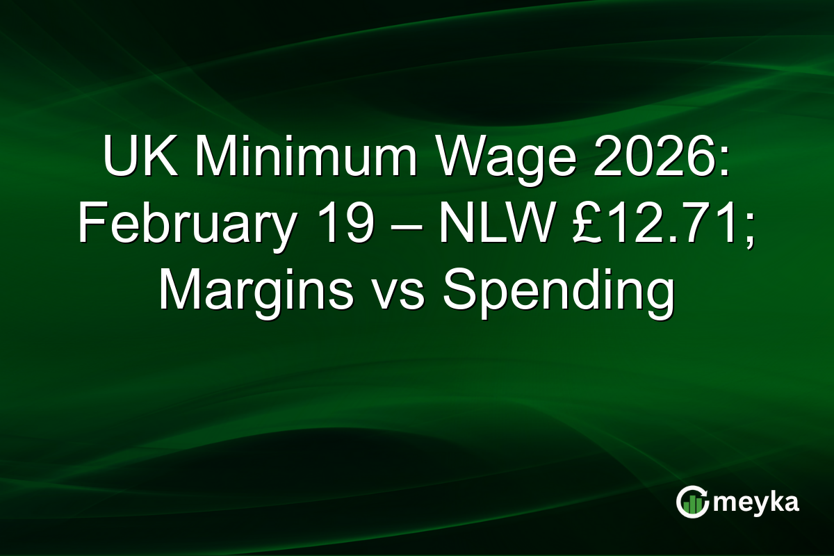 UK Minimum Wage 2026: February 19 – NLW £12.71; Margins vs Spending
