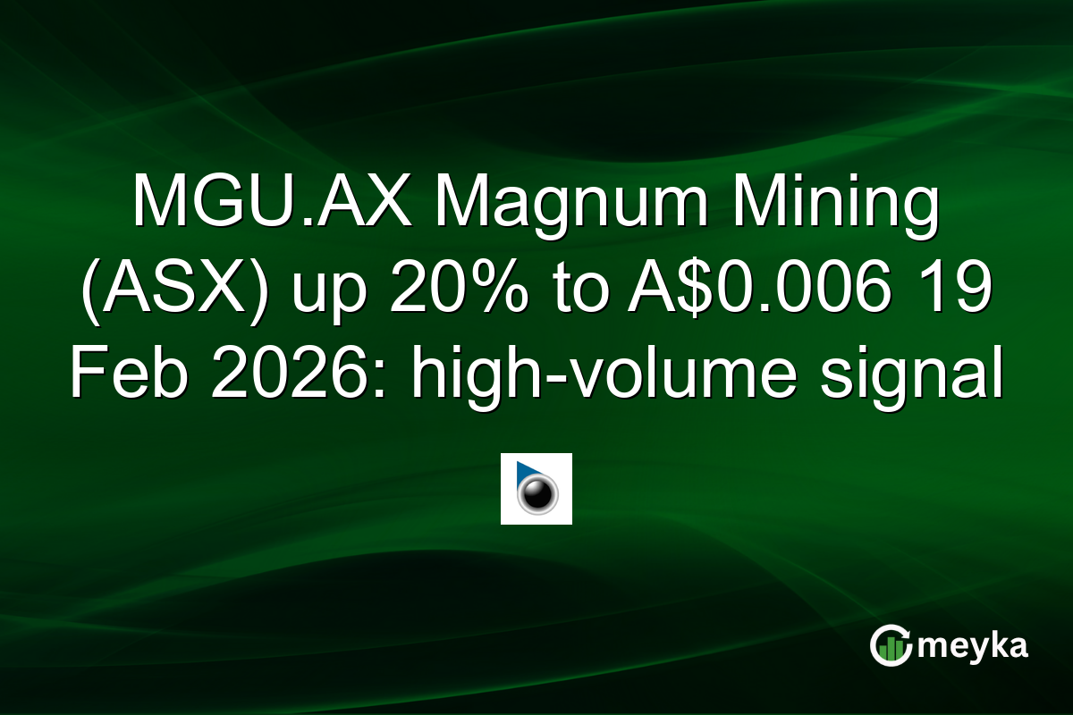 MGU.AX Magnum Mining (ASX) up 20% to A$0.006 19 Feb 2026: high-volume signal