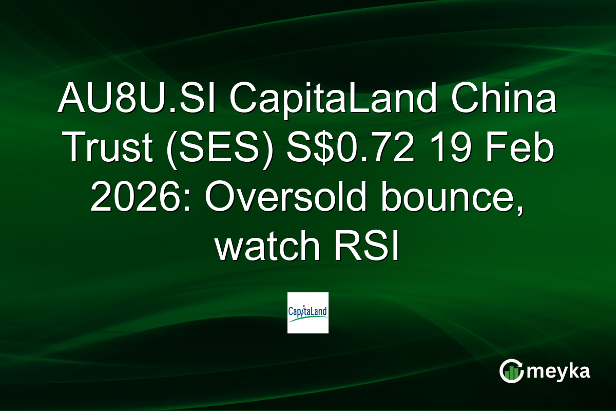 AU8U.SI CapitaLand China Trust (SES) S$0.72 19 Feb 2026: Oversold bounce, watch RSI