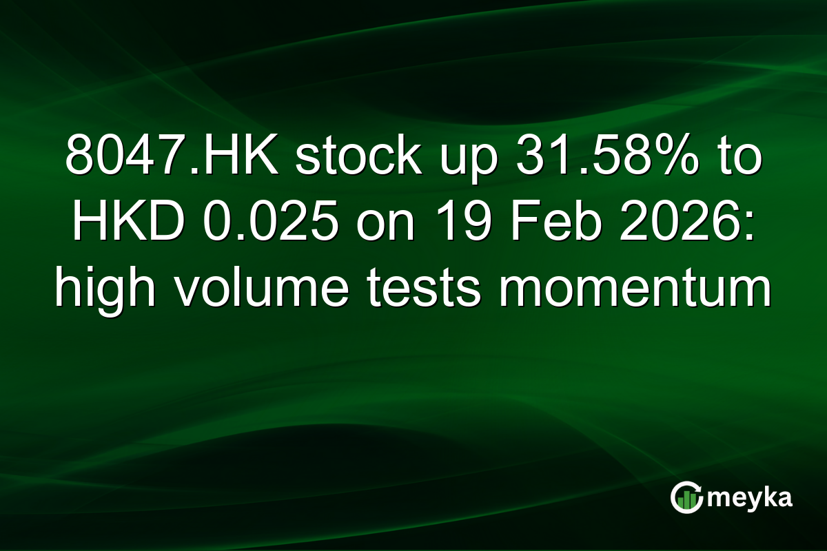 8047.HK stock up 31.58% to HKD 0.025 on 19 Feb 2026: high volume tests momentum