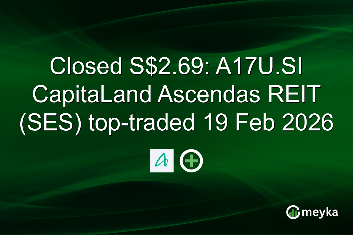 Closed S$2.69: A17U.SI CapitaLand Ascendas REIT (SES) top-traded 19 Feb 2026