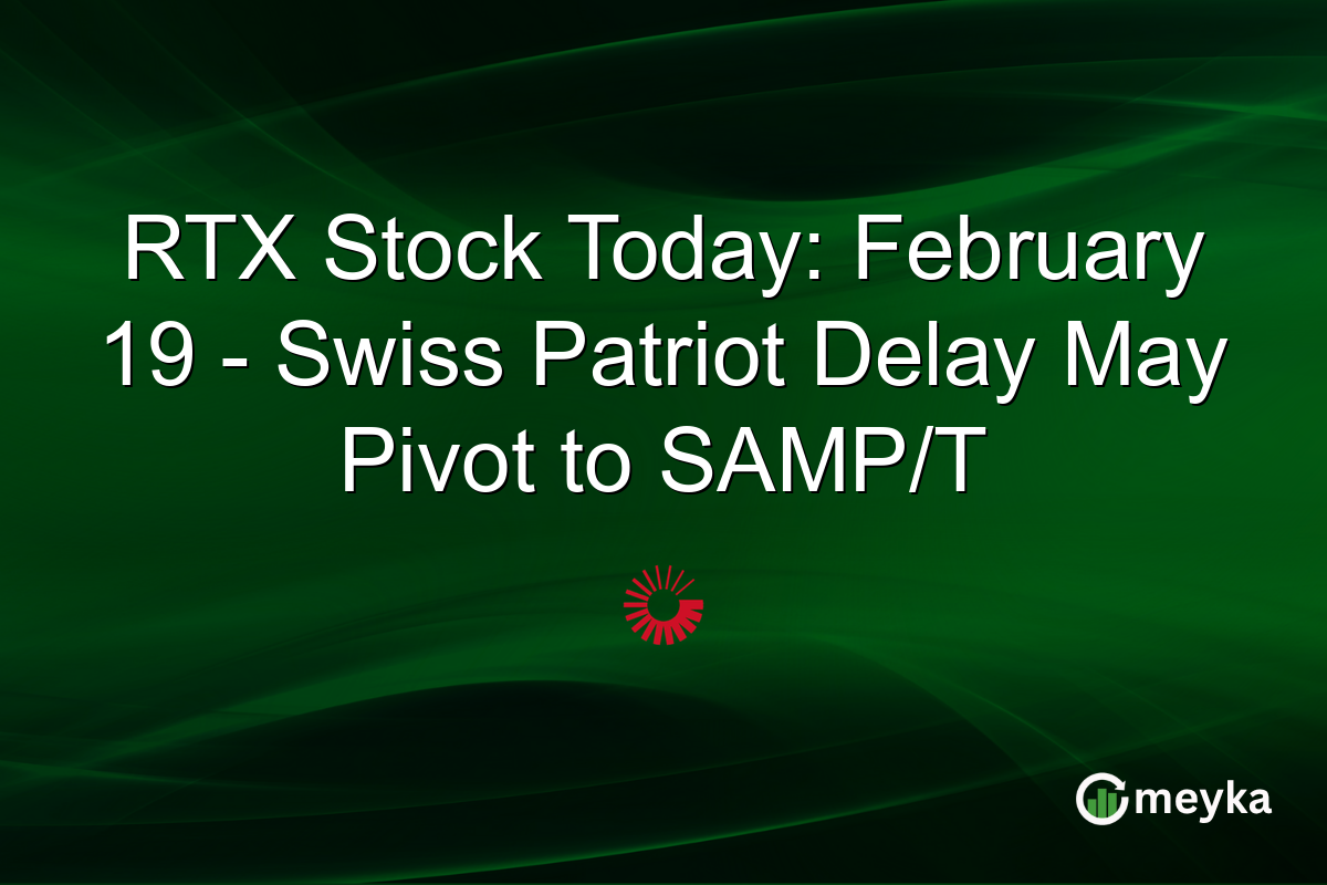 RTX Stock Today: February 19 - Swiss Patriot Delay May Pivot to SAMP/T
