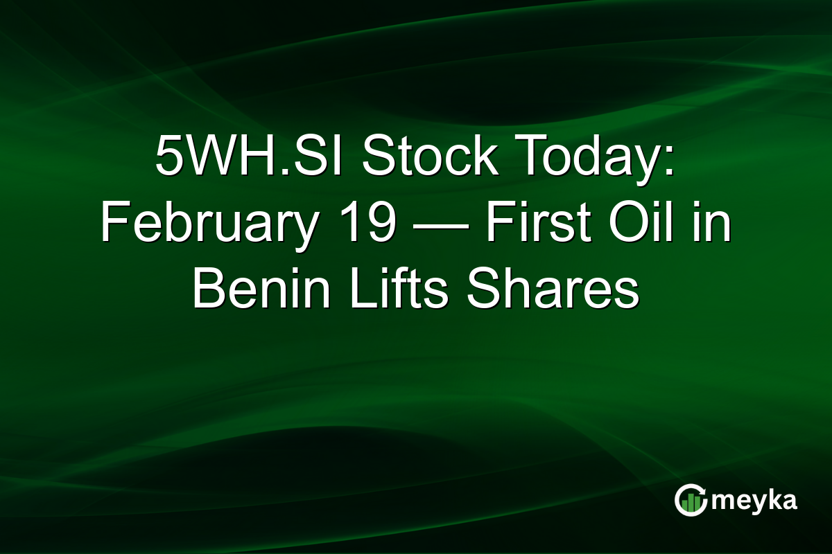 5WH.SI Stock Today: February 19 — First Oil in Benin Lifts Shares