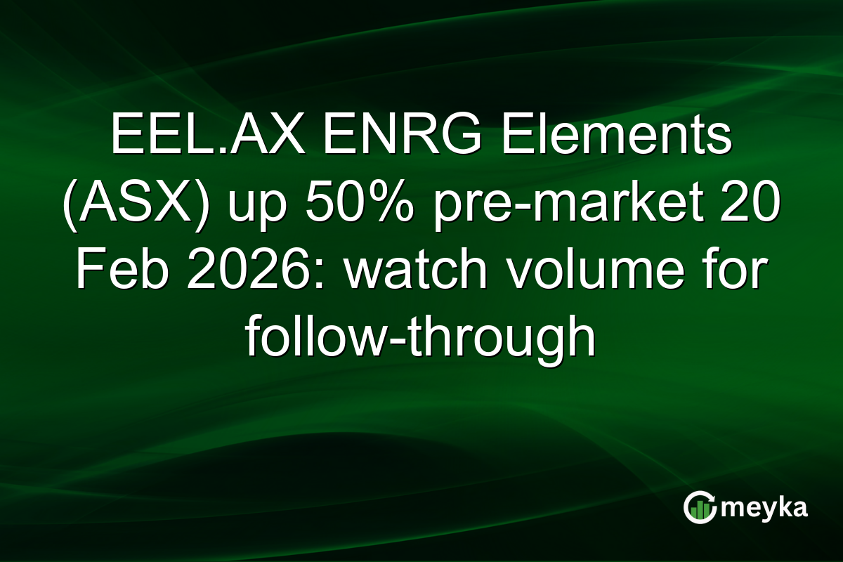 EEL.AX ENRG Elements (ASX) up 50% pre-market 20 Feb 2026: watch volume for follow-through