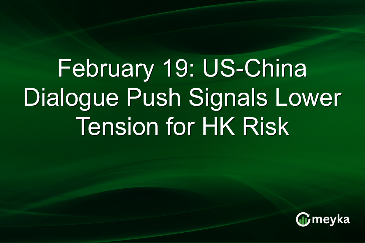 February 19: US-China Dialogue Push Signals Lower Tension for HK Risk