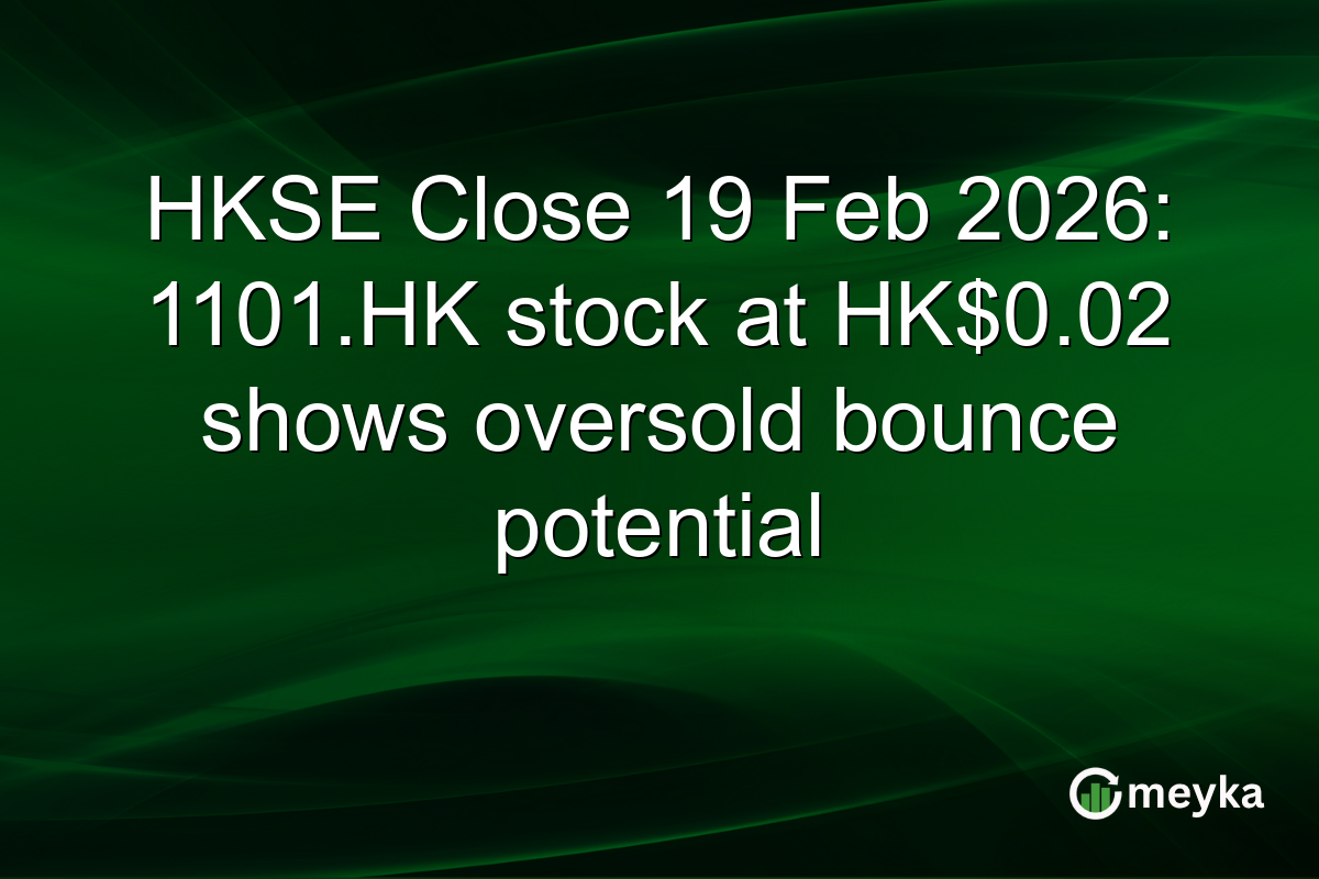 HKSE Close 19 Feb 2026: 1101.HK stock at HK$0.02 shows oversold bounce potential