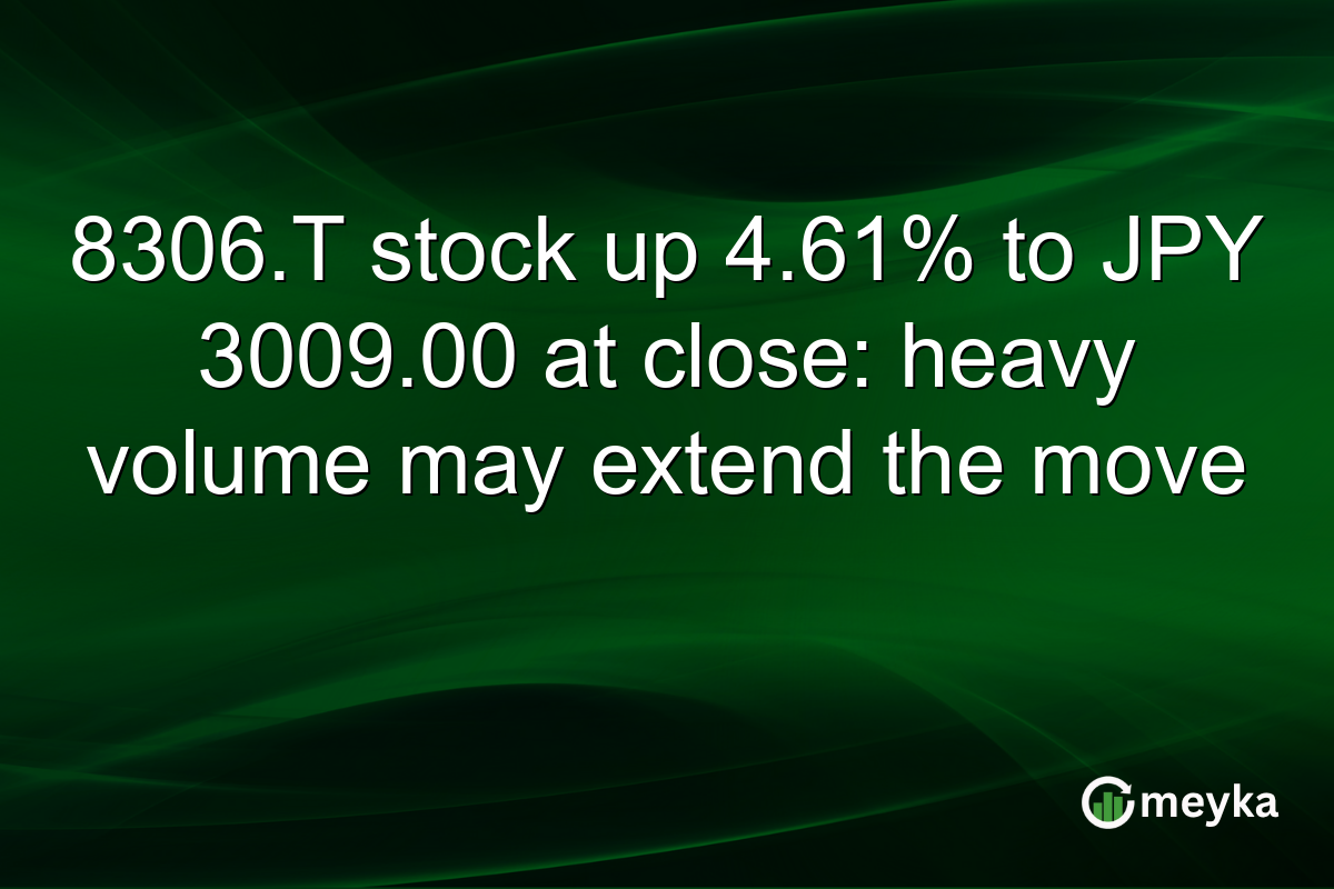 8306.T stock up 4.61% to JPY 3009.00 at close: heavy volume may extend the move