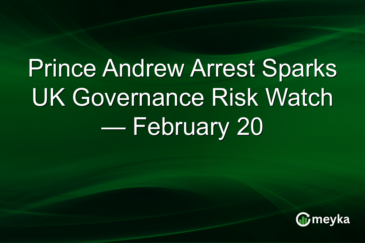 Prince Andrew Arrest Sparks UK Governance Risk Watch — February 20