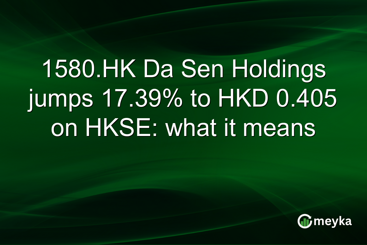 1580.HK Da Sen Holdings jumps 17.39% to HKD 0.405 on HKSE: what it means