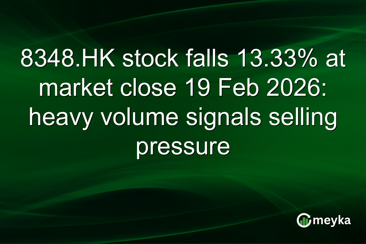 8348.HK stock falls 13.33% at market close 19 Feb 2026: heavy volume signals selling pressure