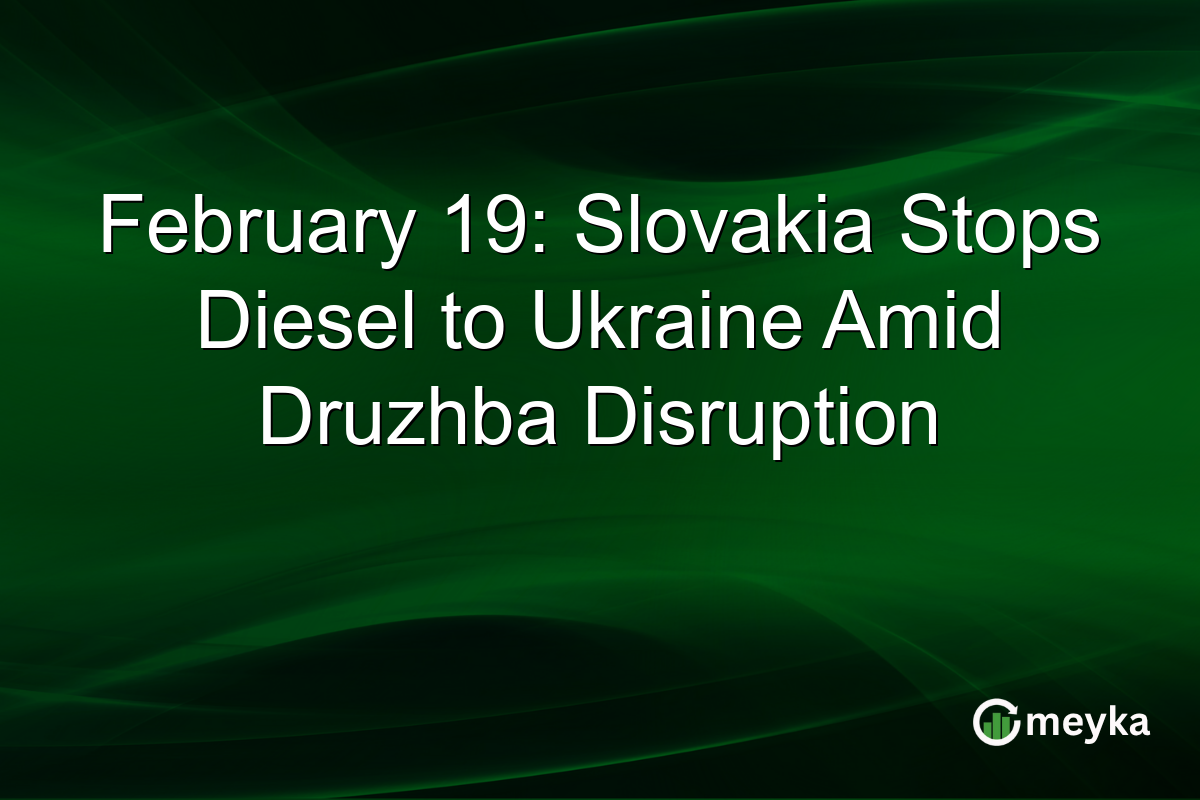 February 19: Slovakia Stops Diesel to Ukraine Amid Druzhba Disruption