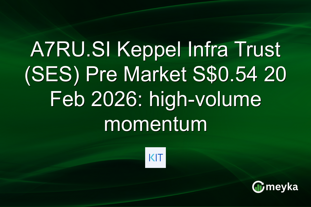 A7RU.SI Keppel Infra Trust (SES) Pre Market S$0.54 20 Feb 2026: high-volume momentum