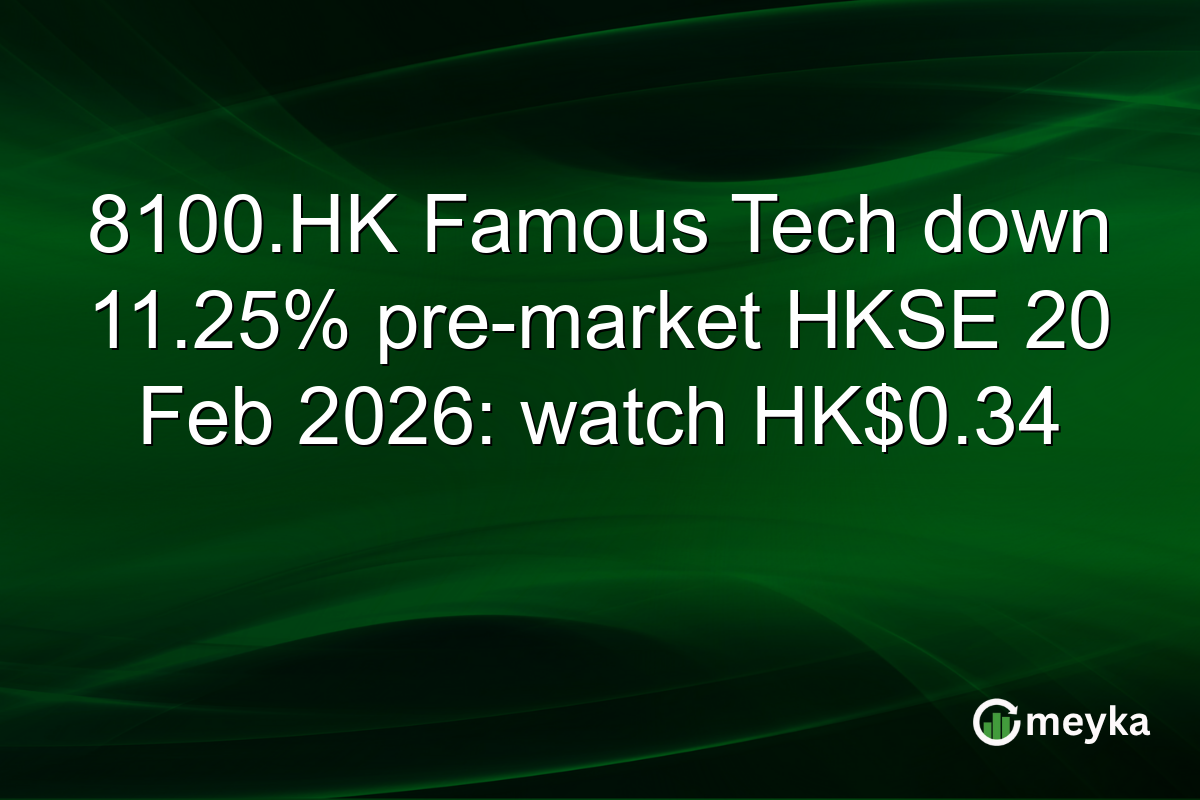 8100.HK Famous Tech down 11.25% pre-market HKSE 20 Feb 2026: watch HK$0.34