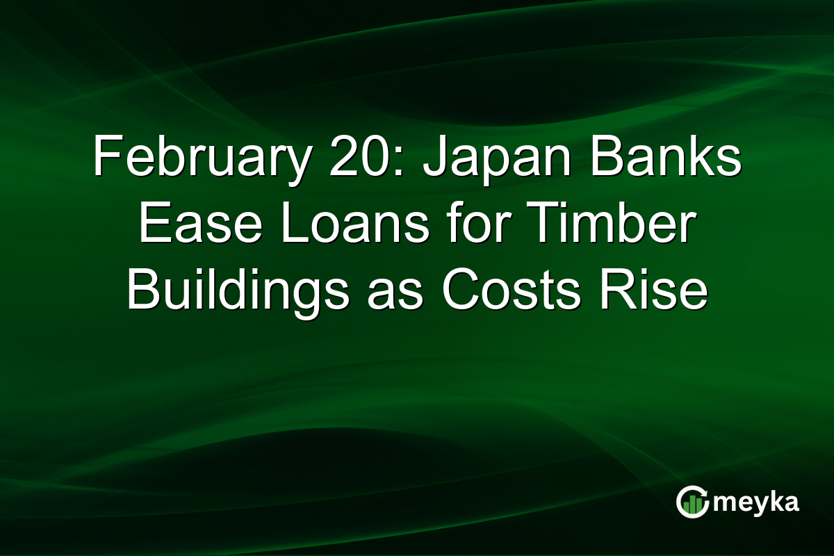 February 20: Japan Banks Ease Loans for Timber Buildings as Costs Rise