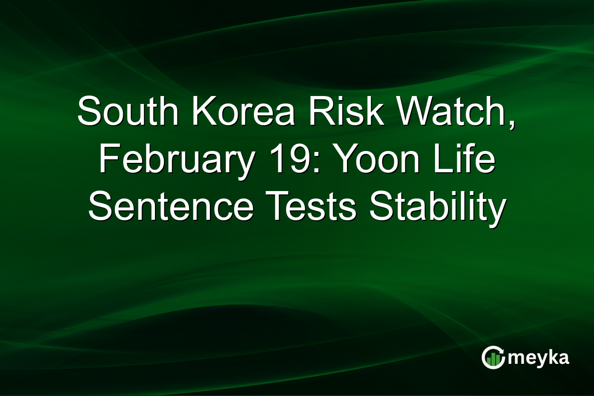 South Korea Risk Watch, February 19: Yoon Life Sentence Tests Stability