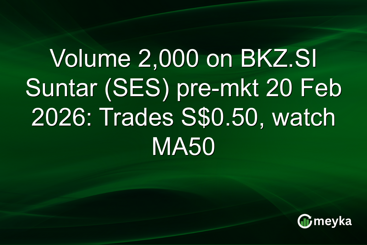 Volume 2,000 on BKZ.SI Suntar (SES) pre-mkt 20 Feb 2026: Trades S$0.50, watch MA50