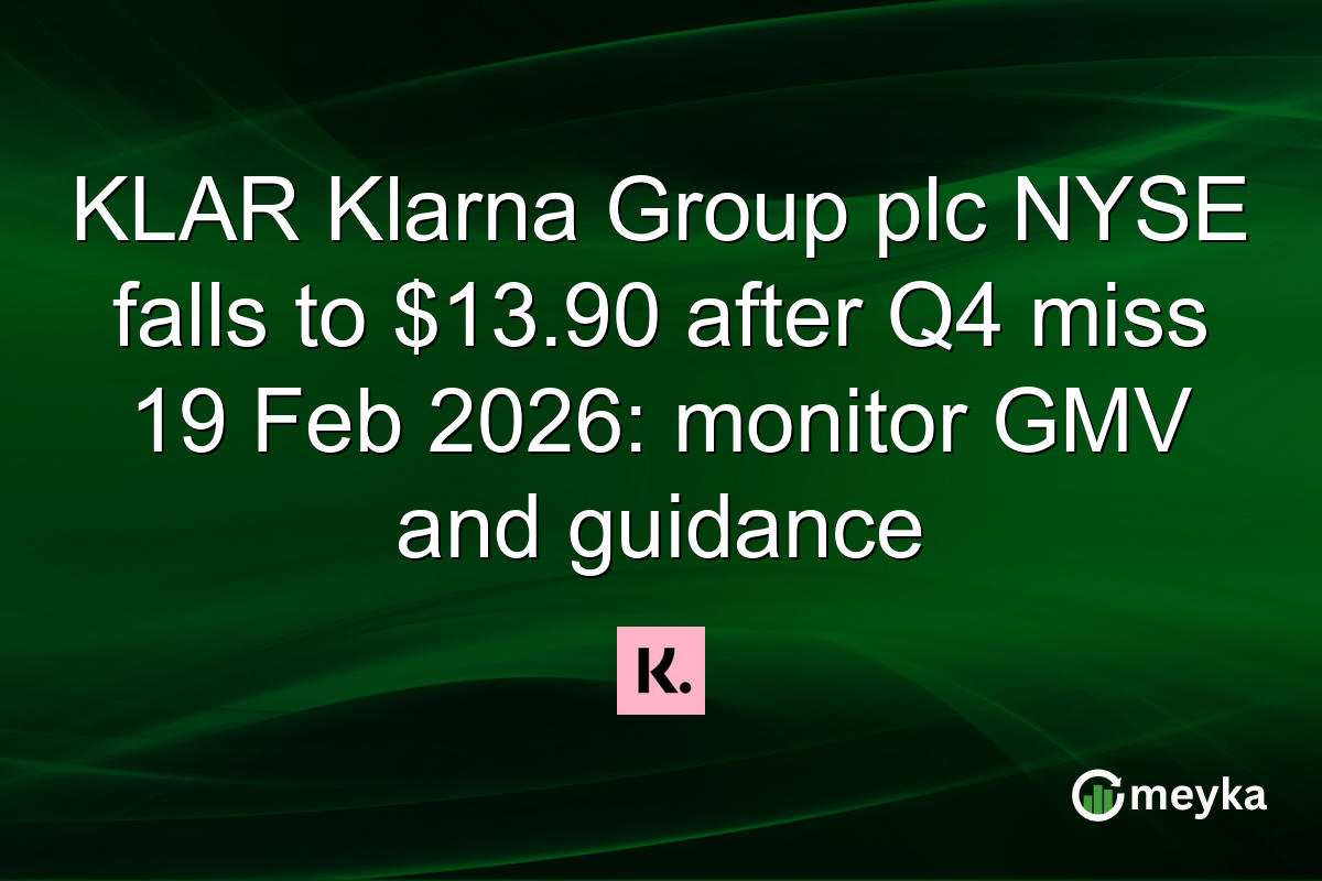 KLAR Klarna Group plc NYSE falls to $13.90 after Q4 miss 19 Feb 2026: monitor GMV and guidance