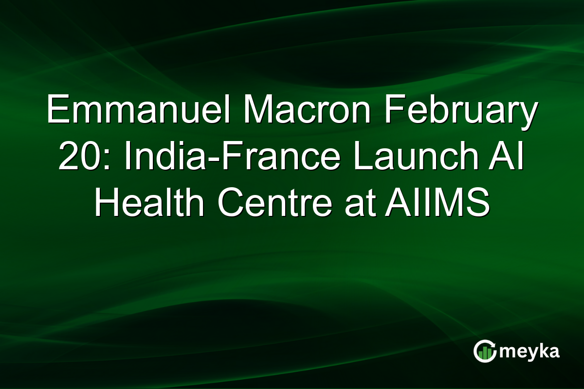 Emmanuel Macron February 20: India-France Launch AI Health Centre at AIIMS