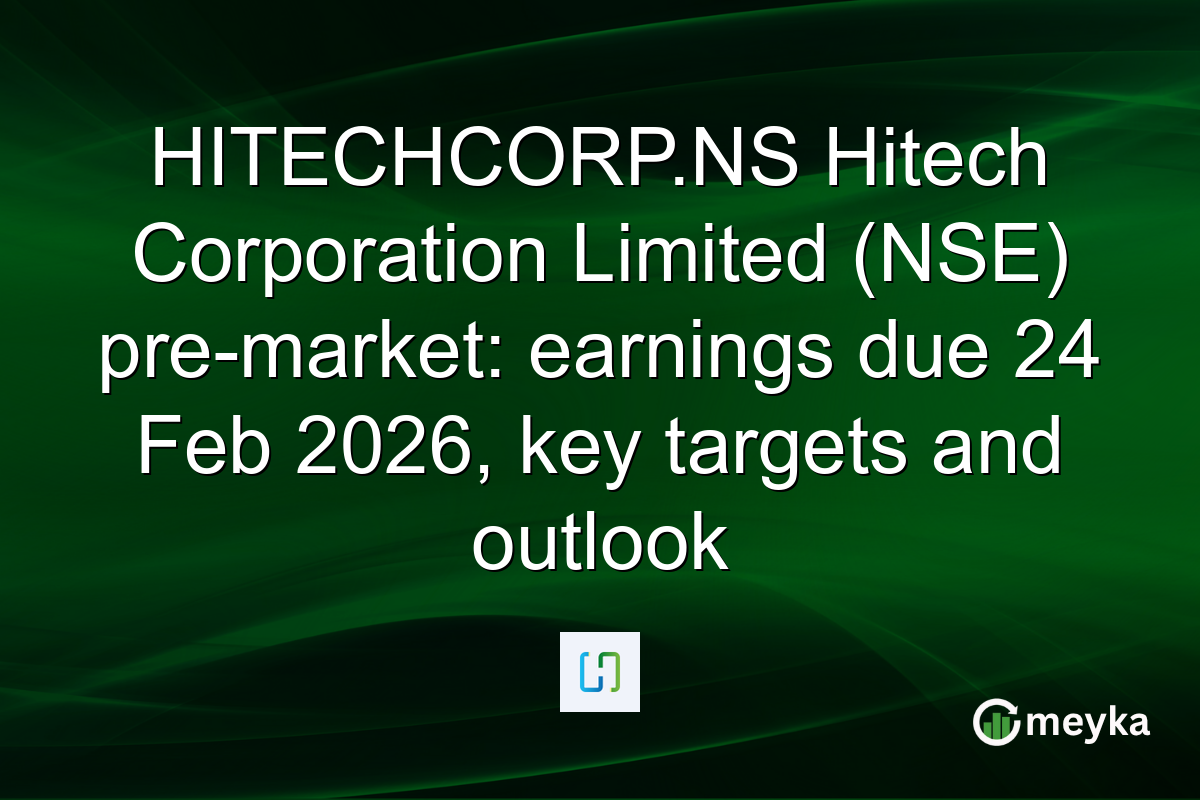 HITECHCORP.NS Hitech Corporation Limited (NSE) pre-market: earnings due 24 Feb 2026, key targets and outlook