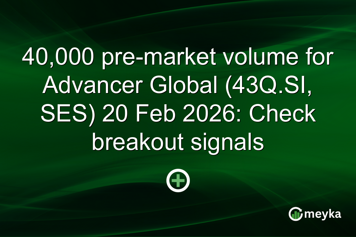 40,000 pre-market volume for Advancer Global (43Q.SI, SES) 20 Feb 2026: Check breakout signals
