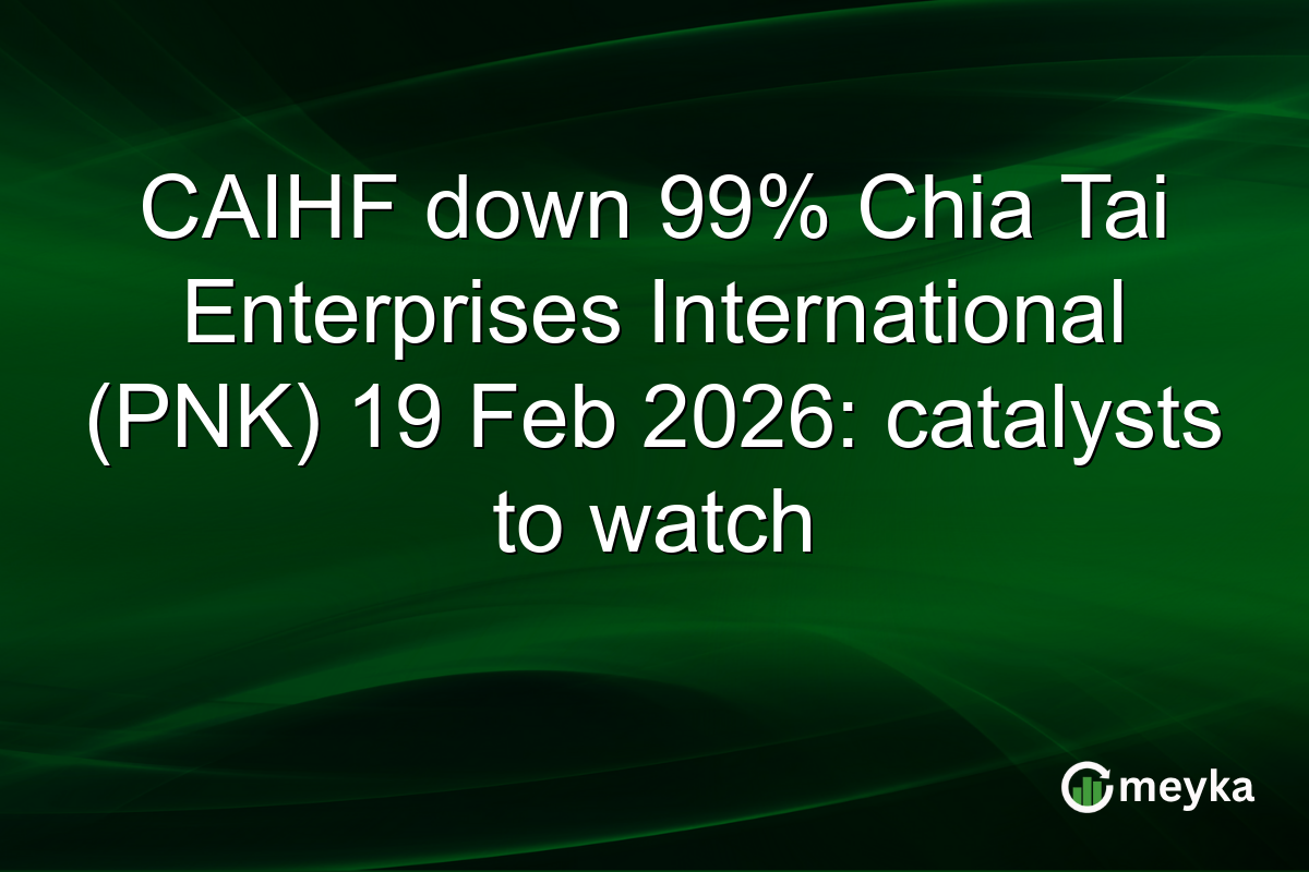 CAIHF down 99% Chia Tai Enterprises International (PNK) 19 Feb 2026: catalysts to watch
