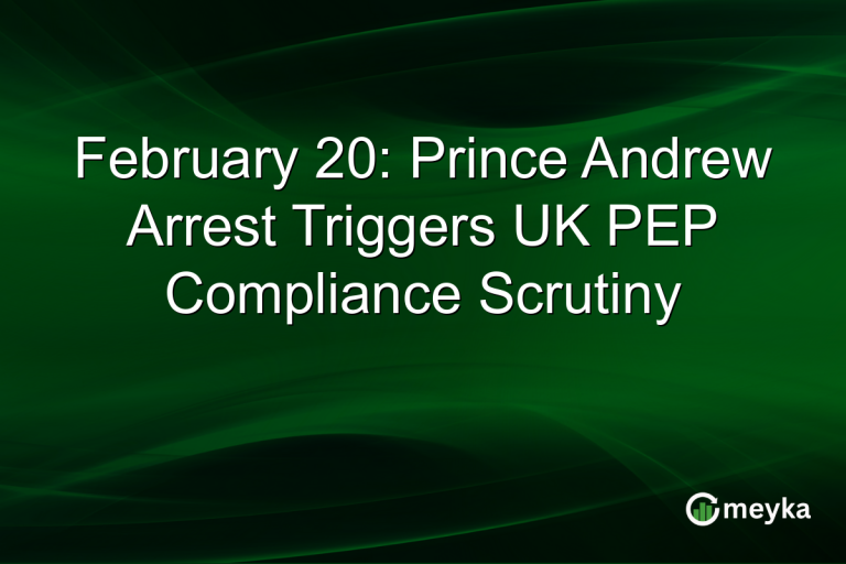 February 20: Prince Andrew Arrest Triggers UK PEP Compliance Scrutiny