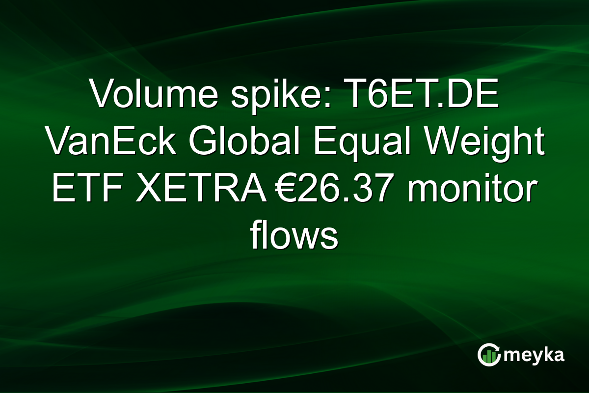 Volume spike: T6ET.DE VanEck Global Equal Weight ETF XETRA €26.37 monitor flows