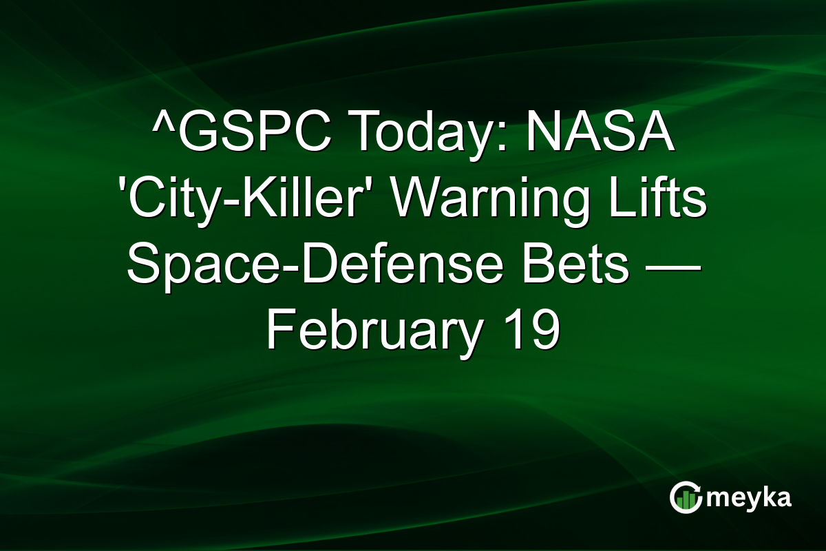^GSPC Today: NASA 'City-Killer' Warning Lifts Space-Defense Bets — February 19