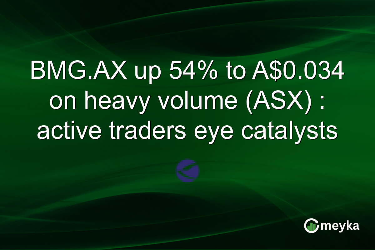 BMG.AX up 54% to A$0.034 on heavy volume (ASX) : active traders eye catalysts