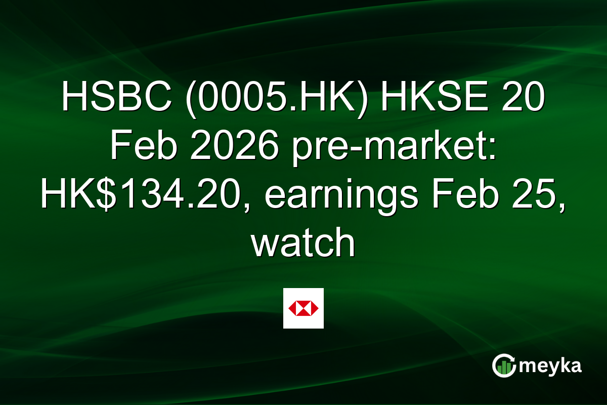 HSBC (0005.HK) HKSE 20 Feb 2026 pre-market: HK$134.20, earnings Feb 25, watch