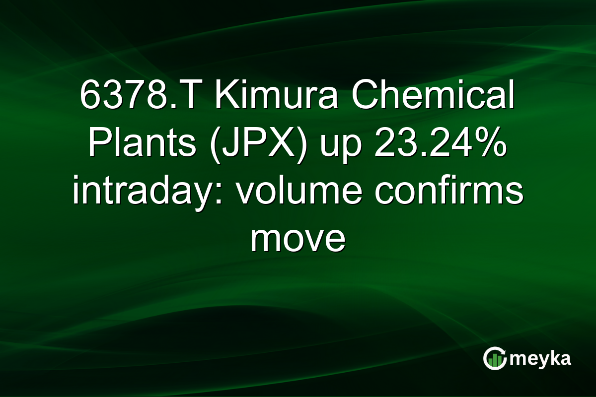 6378.T Kimura Chemical Plants (JPX) up 23.24% intraday: volume confirms move