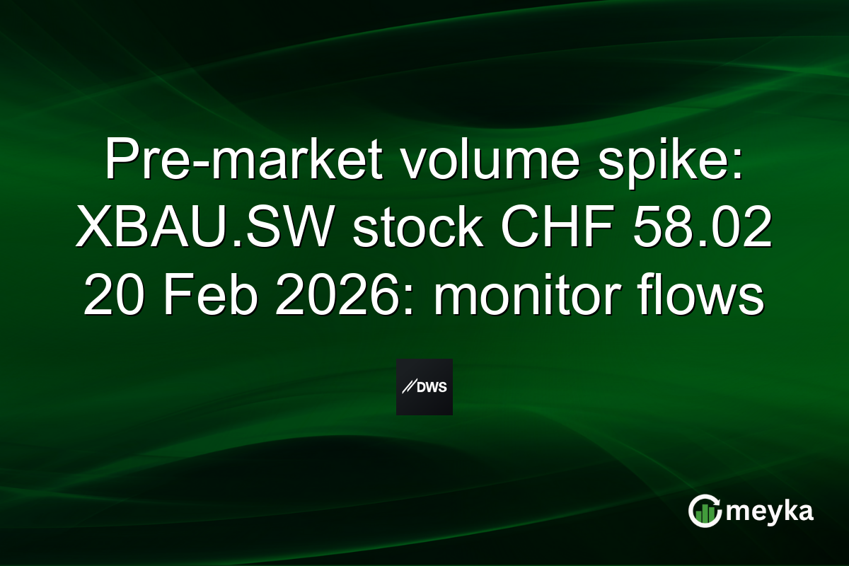 Pre-market volume spike: XBAU.SW stock CHF 58.02 20 Feb 2026: monitor flows