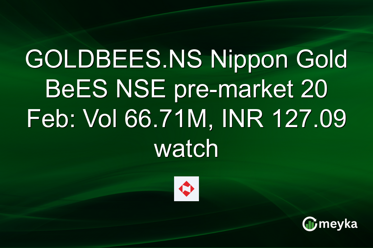 GOLDBEES.NS Nippon Gold BeES NSE pre-market 20 Feb: Vol 66.71M, INR 127.09 watch