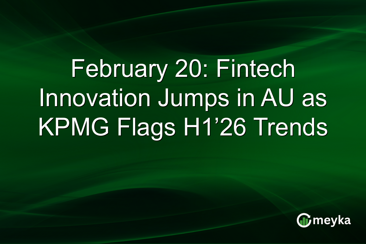 February 20: Fintech Innovation Jumps in AU as KPMG Flags H1’26 Trends