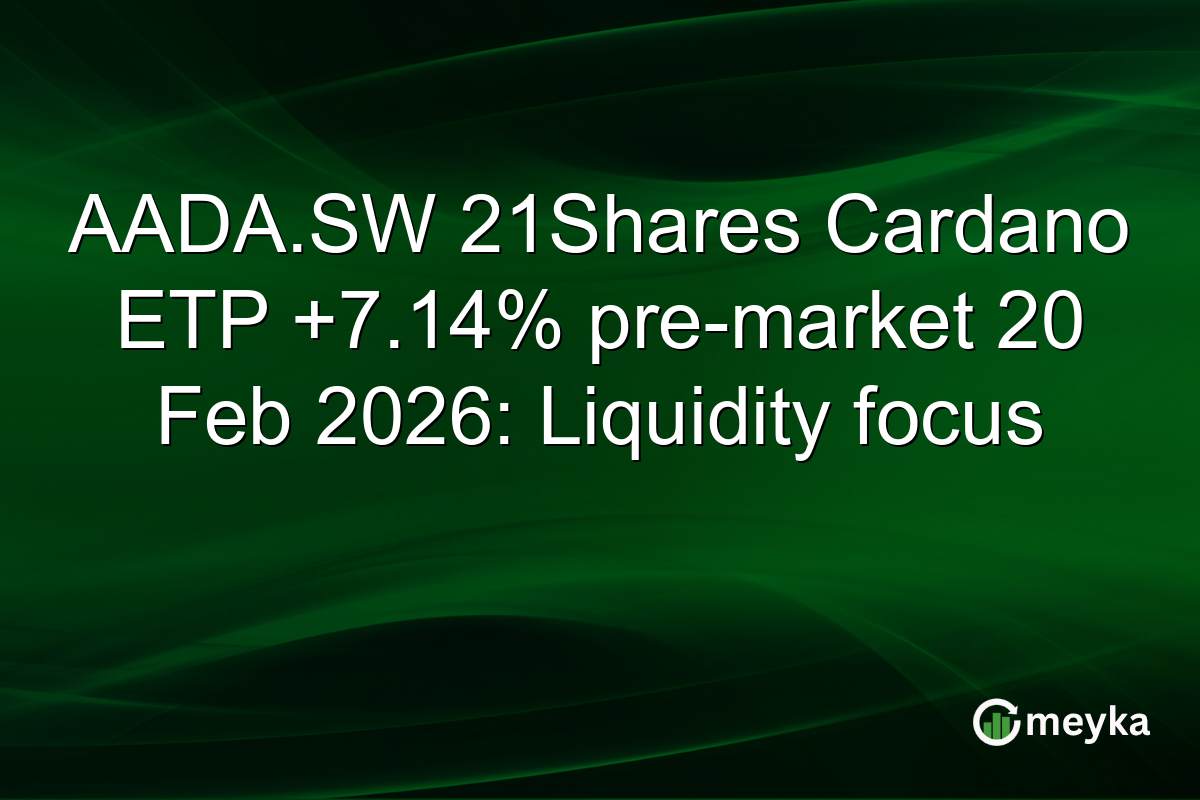 AADA.SW 21Shares Cardano ETP +7.14% pre-market 20 Feb 2026: Liquidity focus