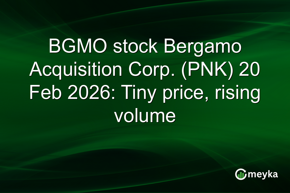 BGMO stock Bergamo Acquisition Corp. (PNK) 20 Feb 2026: Tiny price, rising volume