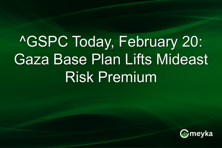^GSPC Today, February 20: Gaza Base Plan Lifts Mideast Risk Premium