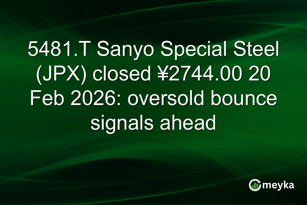 5481.T Sanyo Special Steel (JPX) closed ¥2744.00 20 Feb 2026: oversold bounce signals ahead