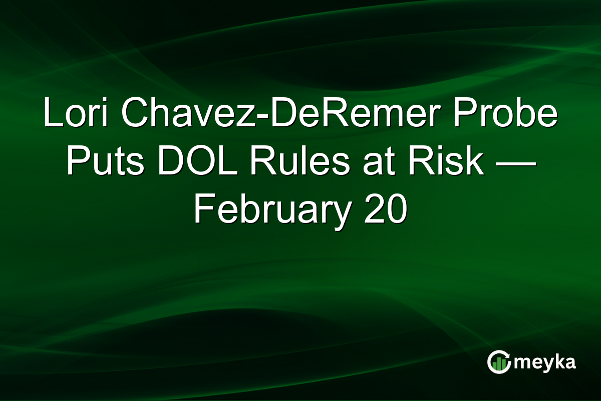 Lori Chavez-DeRemer Probe Puts DOL Rules at Risk — February 20