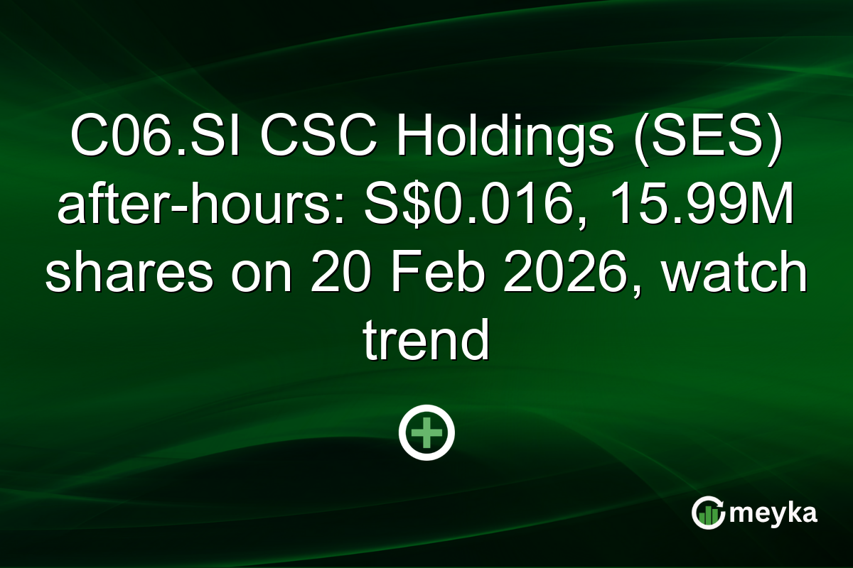 C06.SI CSC Holdings (SES) after-hours: S$0.016, 15.99M shares on 20 Feb 2026, watch trend