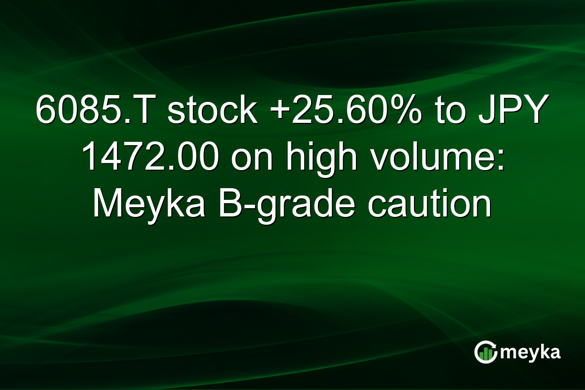 6085.T stock +25.60% to JPY 1472.00 on high volume: Meyka B-grade caution