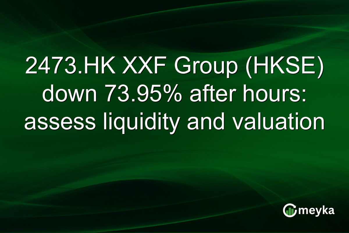 2473.HK XXF Group (HKSE) down 73.95% after hours: assess liquidity and valuation
