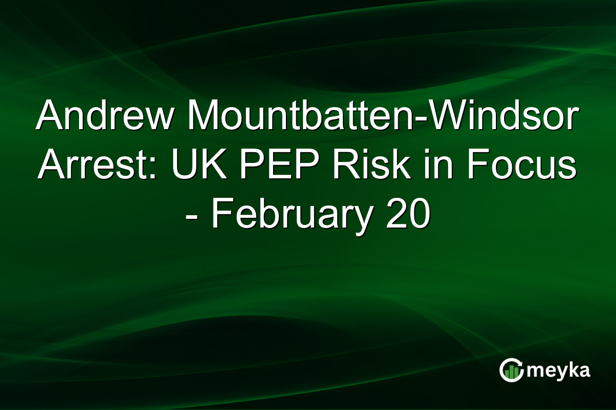 Andrew Mountbatten-Windsor Arrest: UK PEP Risk in Focus - February 20