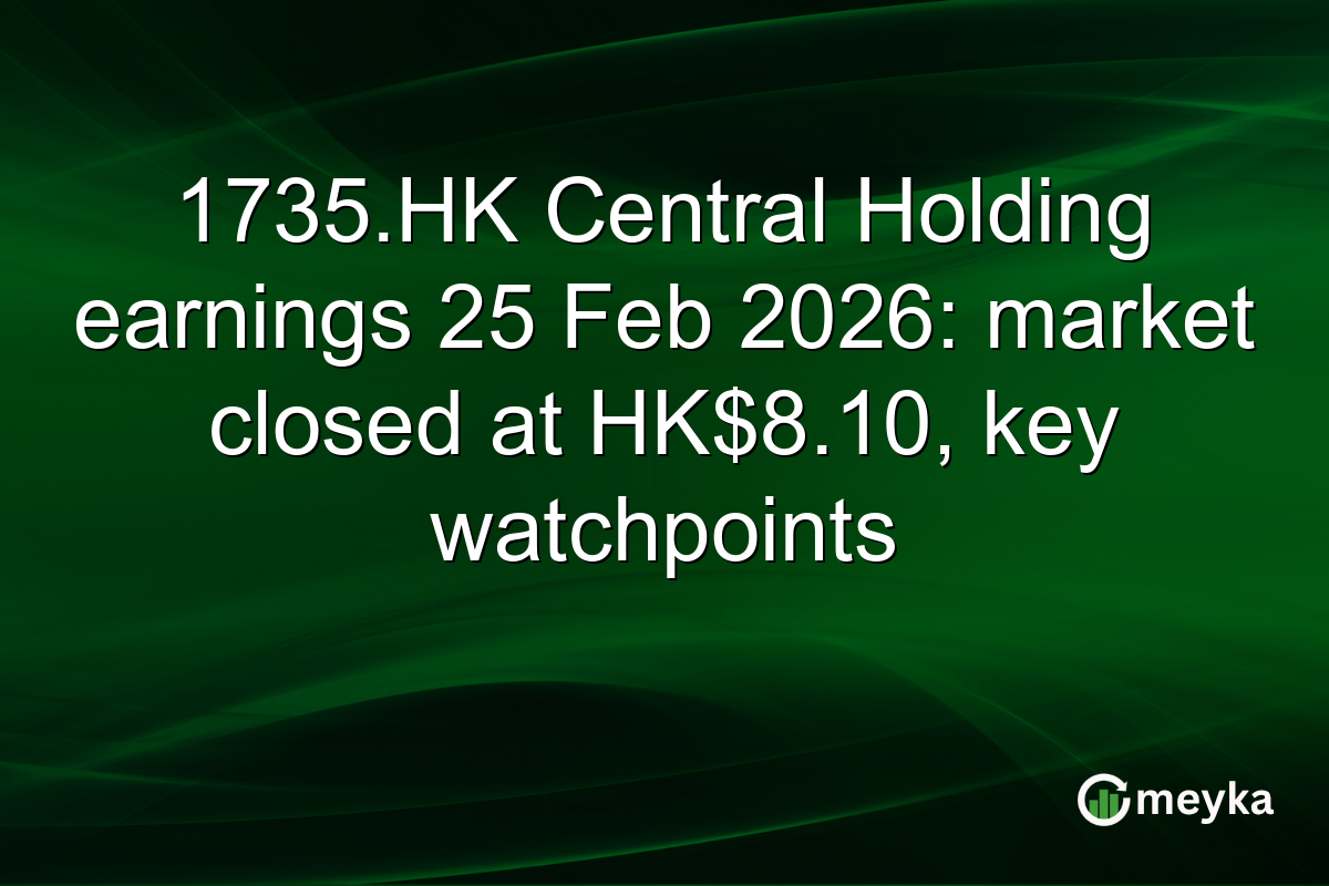 1735.HK Central Holding earnings 25 Feb 2026: market closed at HK$8.10, key watchpoints