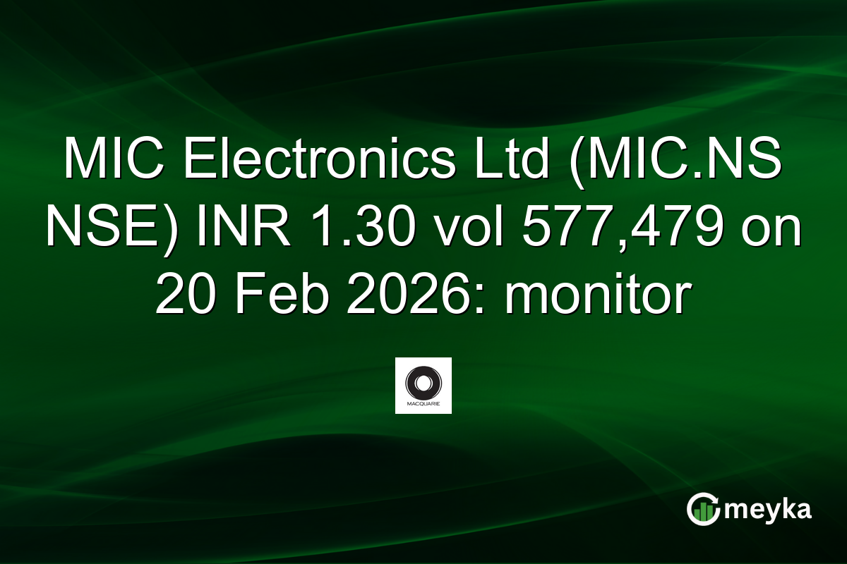 MIC Electronics Ltd (MIC.NS NSE) INR 1.30 vol 577,479 on 20 Feb 2026: monitor