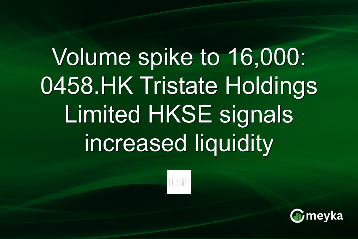 Volume spike to 16,000: 0458.HK Tristate Holdings Limited HKSE signals increased liquidity