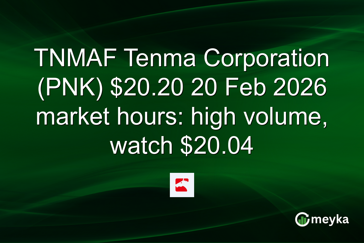 TNMAF Tenma Corporation (PNK) $20.20 20 Feb 2026 market hours: high volume, watch $20.04