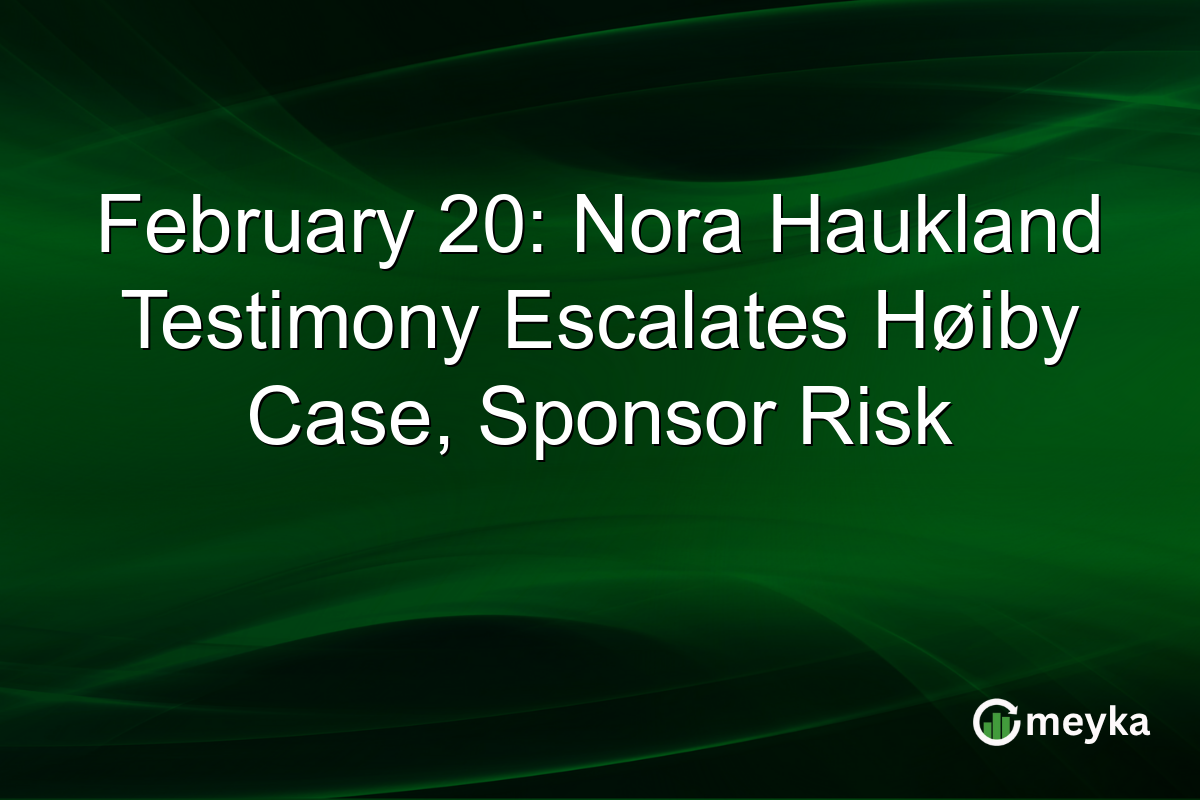 February 20: Nora Haukland Testimony Escalates Høiby Case, Sponsor Risk