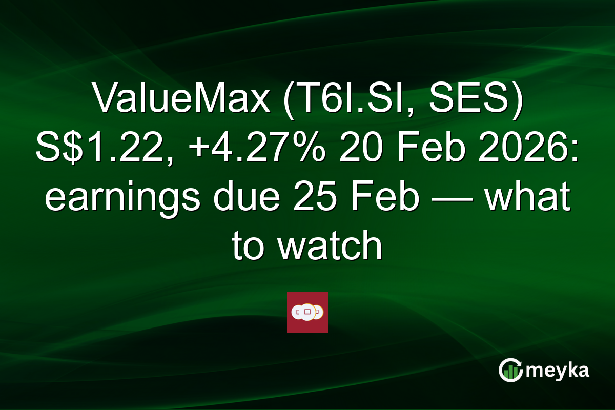 ValueMax (T6I.SI, SES) S$1.22, +4.27% 20 Feb 2026: earnings due 25 Feb — what to watch
