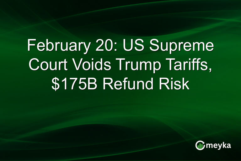 February 20: US Supreme Court Voids Trump Tariffs, $175B Refund Risk